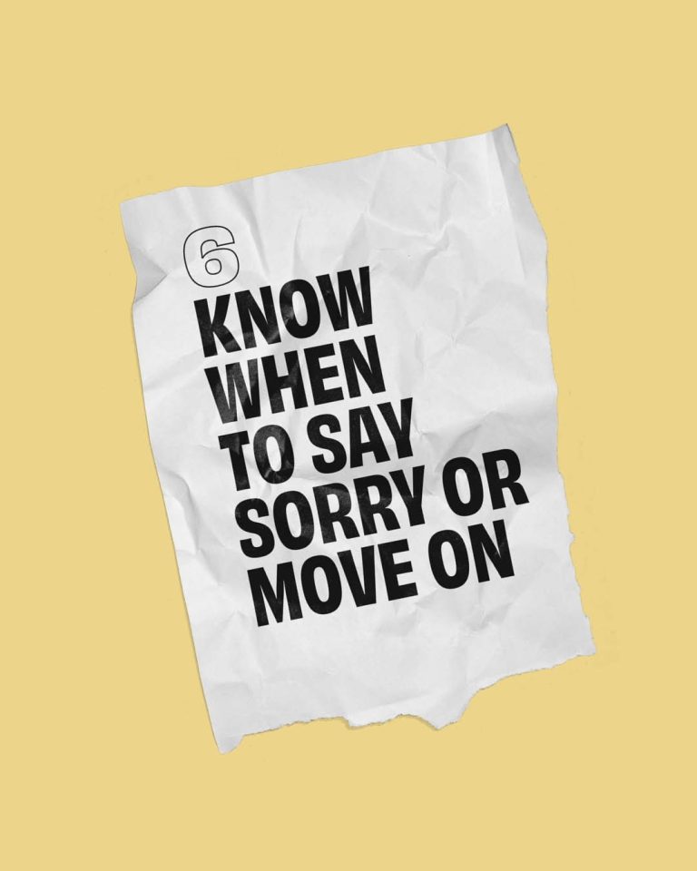 6. KNOW WHEN TO SAY SORRY OR MOVE ON